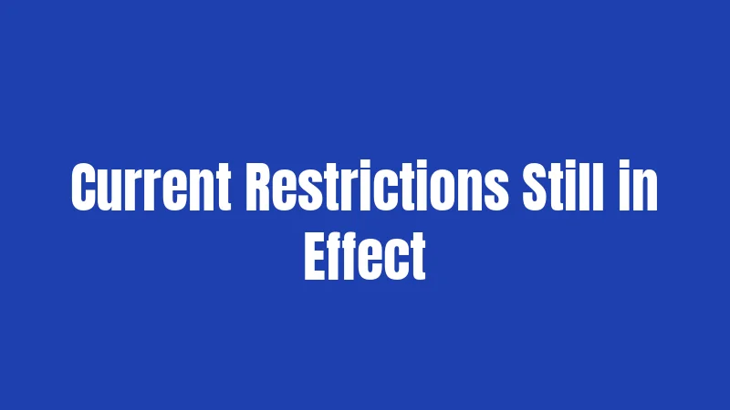 Current Restrictions Still in Effect