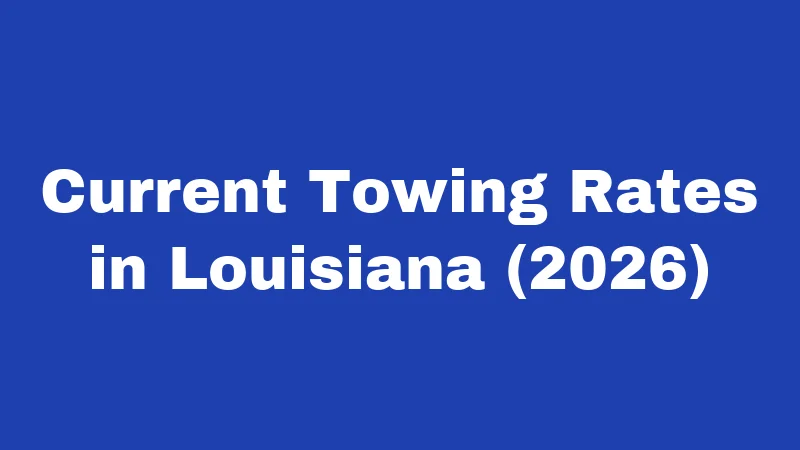 Towing Laws in Louisiana (2026): Your Rights Before They Hook Your Car 2 Current Towing Rates in Louisiana (2026)