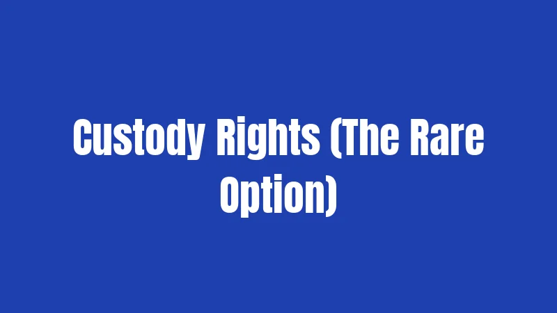 Custody Rights (The Rare Option)