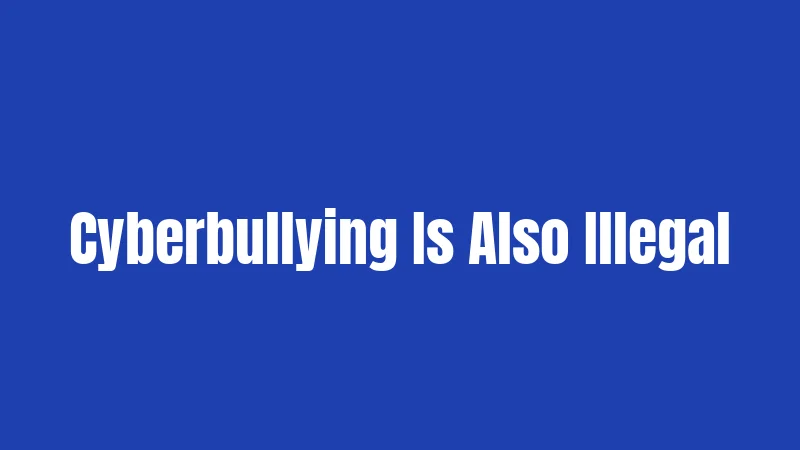 Cyberbullying Is Also Illegal
