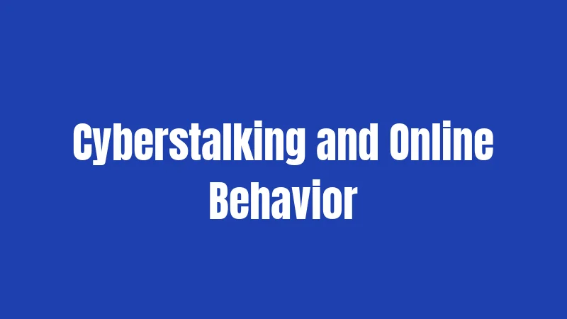 Cyberstalking and Online Behavior
