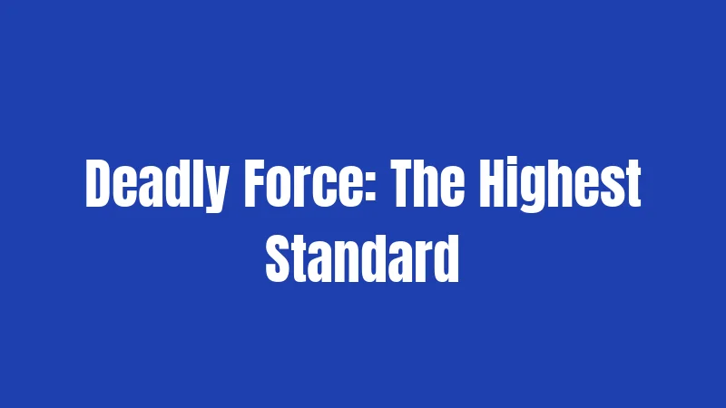 Deadly Force: The Highest Standard