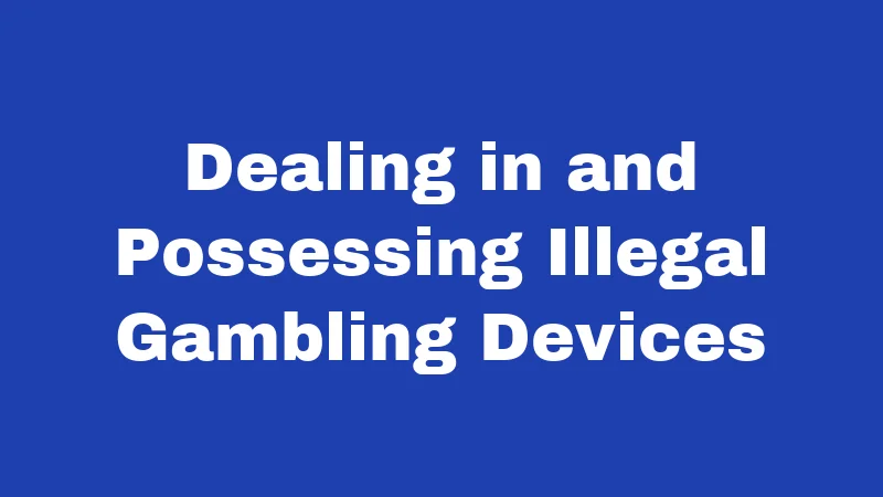 Gambling Laws in Kansas (2026): Know Before You Bet 3 Dealing in and Possessing Illegal Gambling Devices