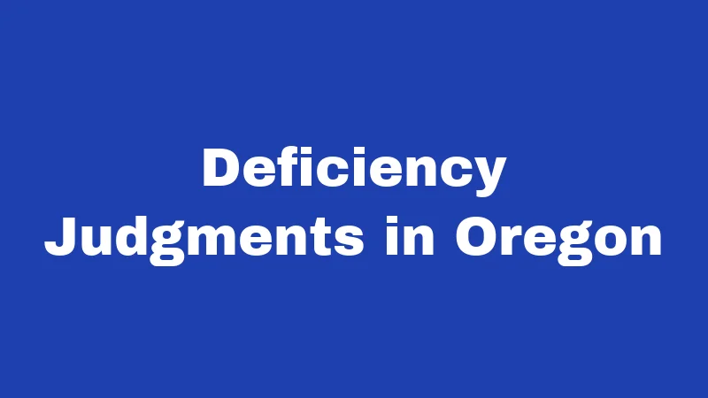 Foreclosure Laws in Oregon (2026): Your Rights Before You Lose Your Home 3 Deficiency Judgments in Oregon