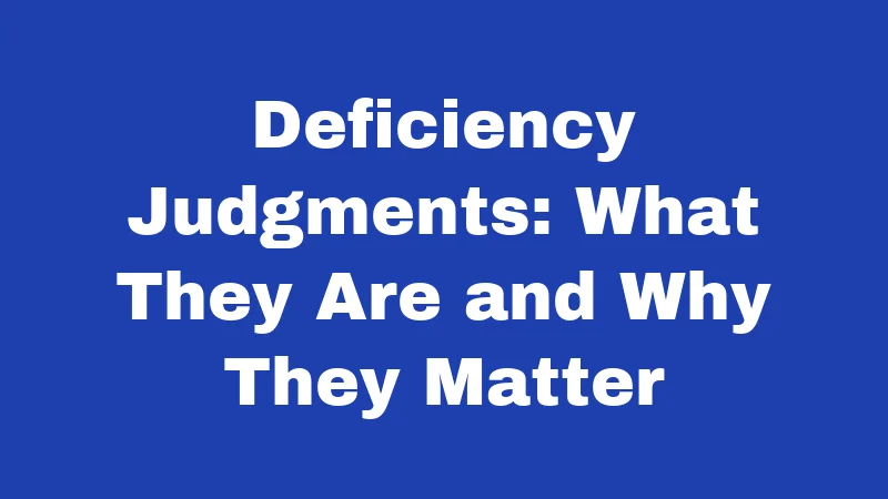 Deficiency Judgments: What They Are and Why They Matter