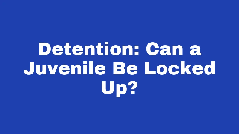 Detention: Can a Juvenile Be Locked Up?
