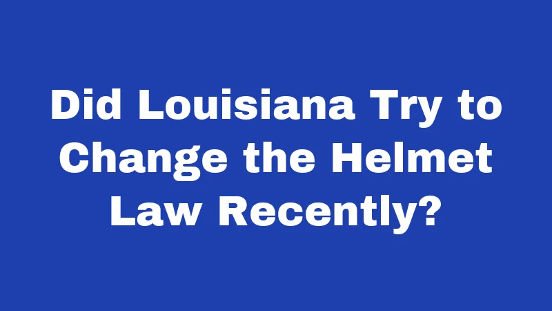 Helmet Laws in Louisiana (2026): Riders, Kids, and the Rules That Stick 4 Did Louisiana Try to Change the Helmet Law Recently?