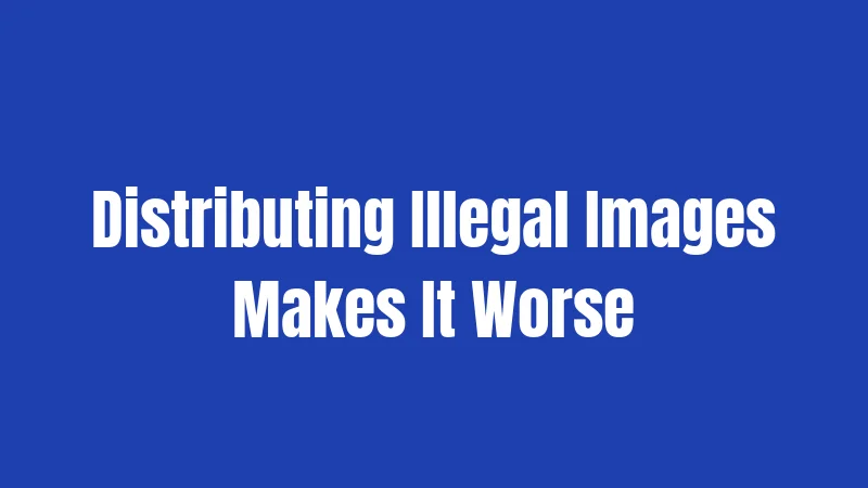 Distributing Illegal Images Makes It Worse