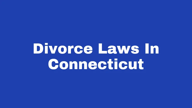 Divorce Laws in Connecticut (2026): Your No-Nonsense Survival Guide 210 Divorce Laws In Connecticut