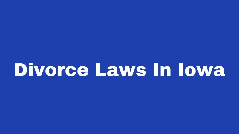 Divorce Laws in Iowa (2026): What Changes the Game 216 Divorce Laws In Iowa