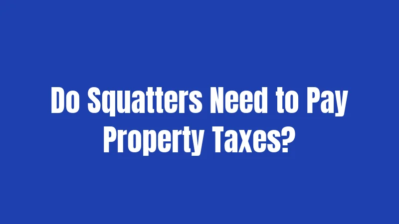 Do Squatters Need to Pay Property Taxes?