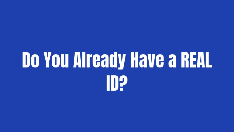 Do You Already Have a REAL ID?