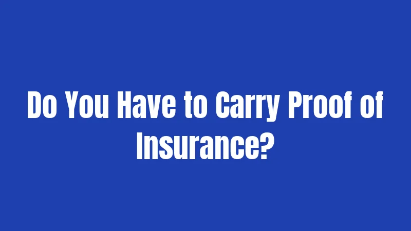 Do You Have to Carry Proof of Insurance?