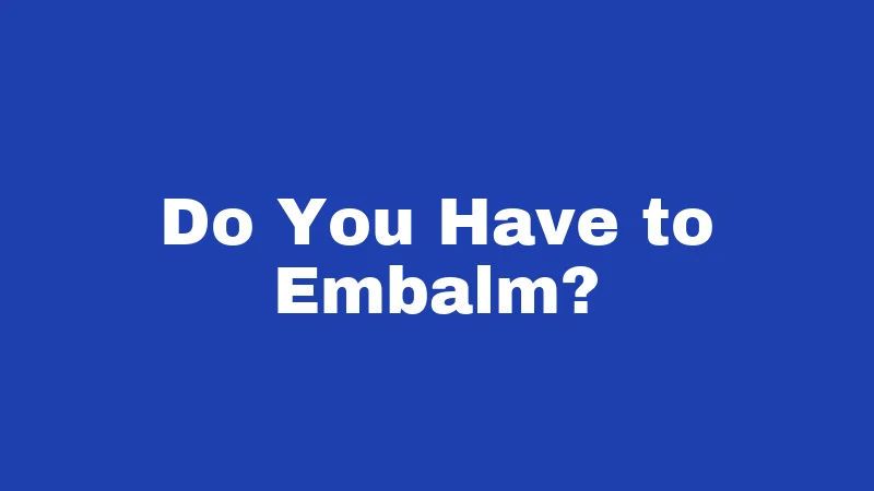 Burial Laws in Connecticut (2026): Rules Most Families Don't Know 4 Do You Have to Embalm?