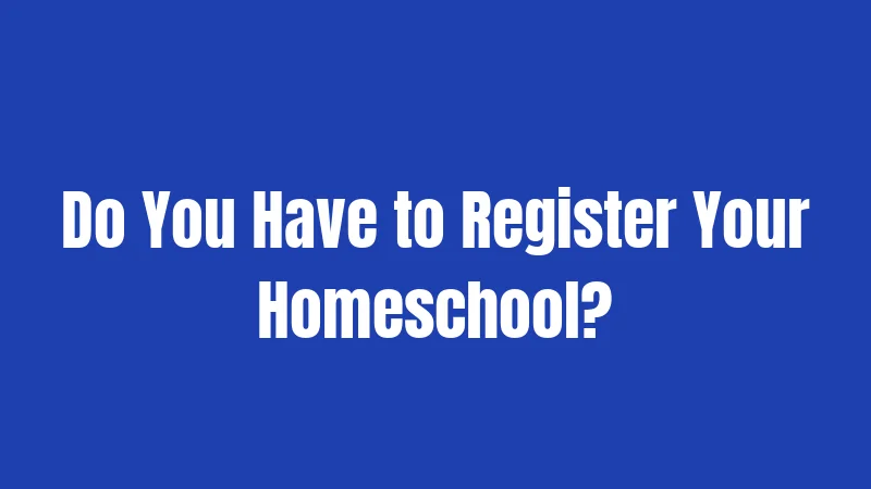 Do You Have to Register Your Homeschool?