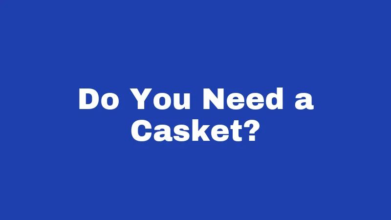 Do You Need a Casket?