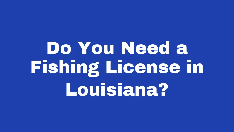 Fishing Laws in Louisiana (2026): Don't Get Caught Off Guard 1 Do You Need a Fishing License in Louisiana?