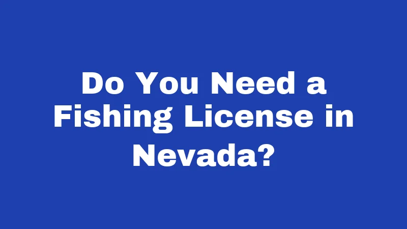 Fishing Laws in Nevada (2026): Rules Every Angler Must Know 1 Do You Need a Fishing License in Nevada?