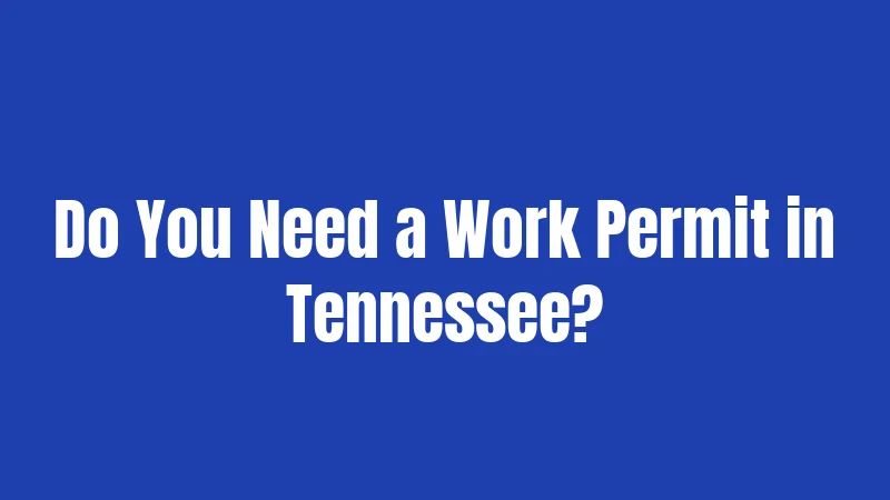 Do You Need a Work Permit in Tennessee?