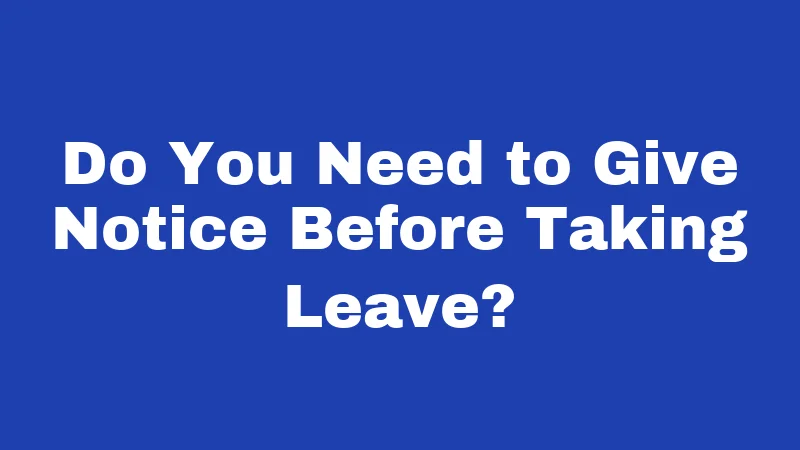 FMLA Laws in West Virginia (2026): What Workers Often Miss 3 Do You Need to Give Notice Before Taking Leave?