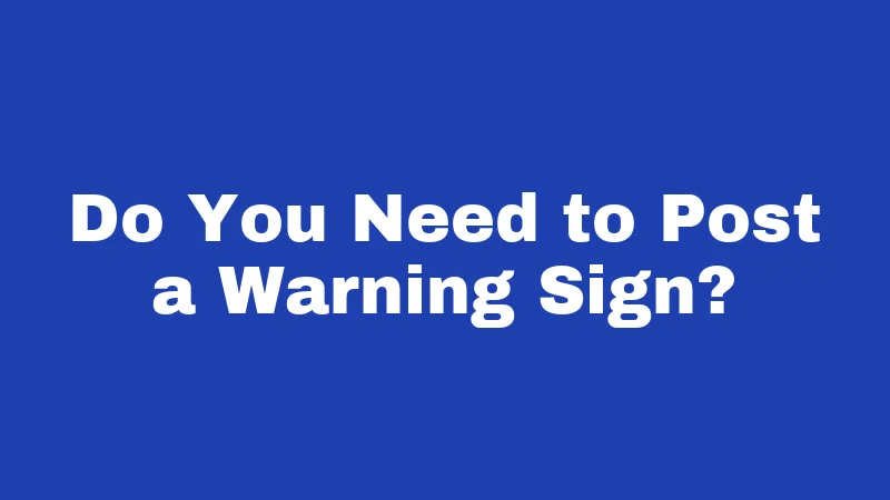Do You Need to Post a Warning Sign?