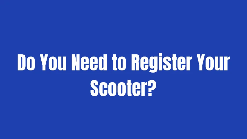 Do You Need to Register Your Scooter?