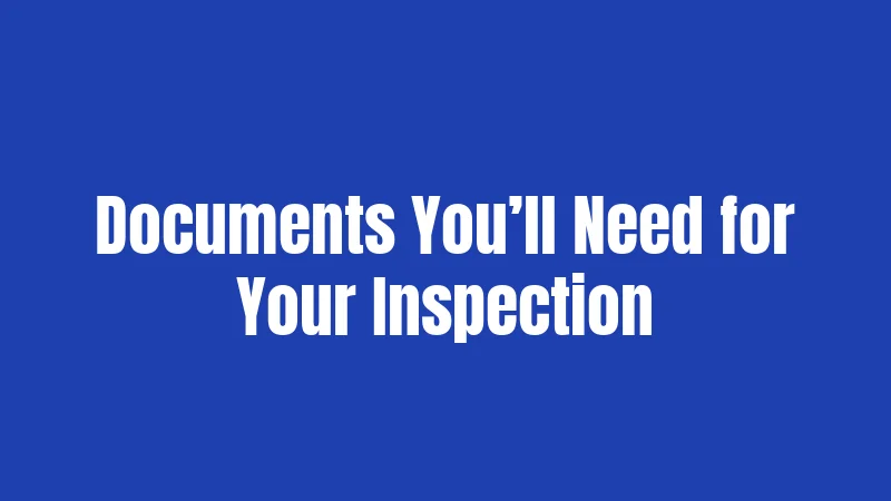 Documents You’ll Need for Your Inspection