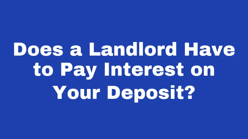 Does a Landlord Have to Pay Interest on Your Deposit?