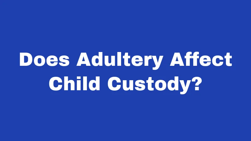 Does Adultery Affect Child Custody?