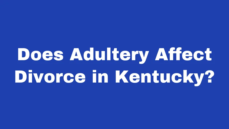 Does Adultery Affect Divorce in Kentucky?