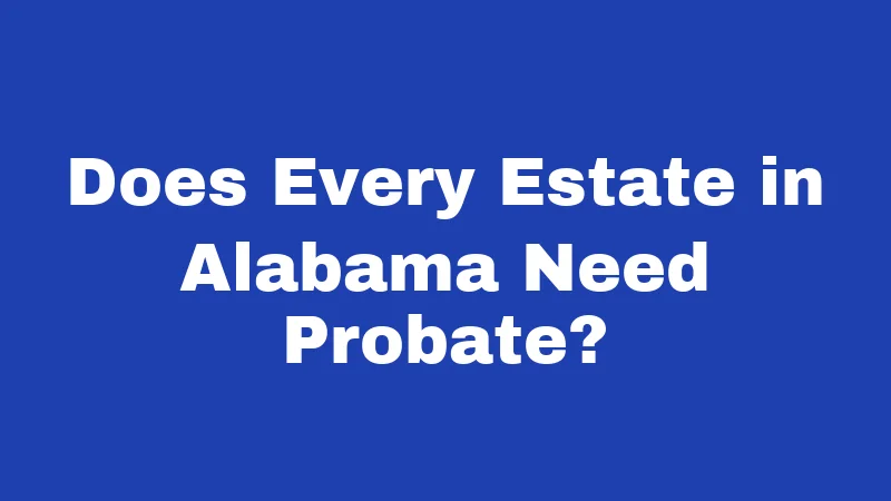 Does Every Estate in Alabama Need Probate?