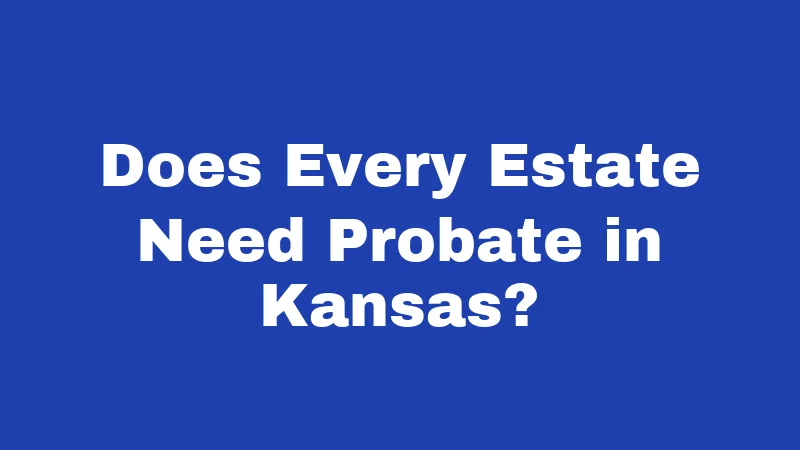 Does Every Estate Need Probate in Kansas?