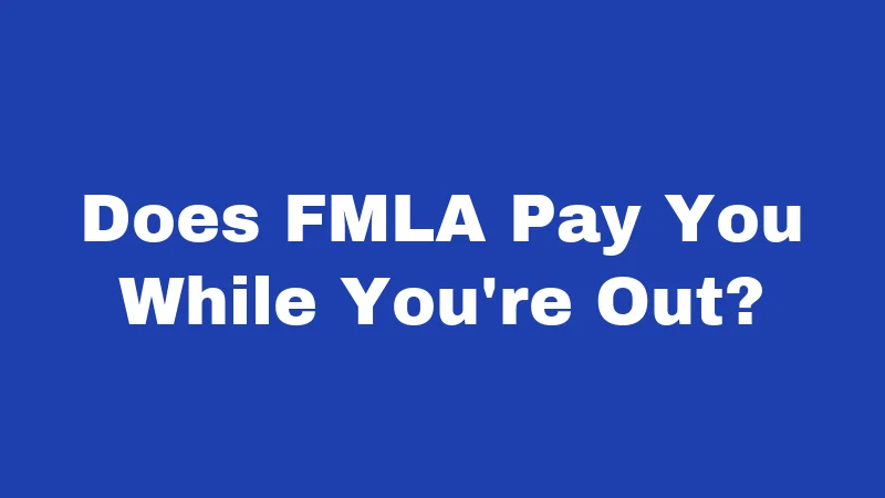 Does FMLA Pay You While You're Out?