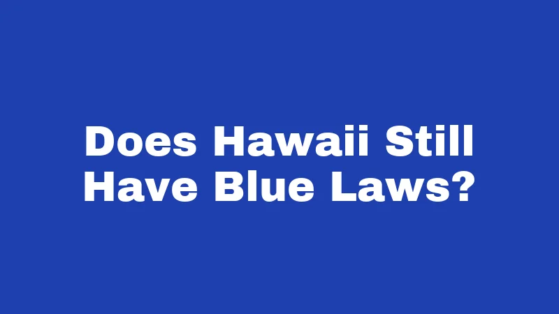 Blue Laws in Hawaii (2026): The Aloha State's Sunday Rules Explained 1 Does Hawaii Still Have Blue Laws?