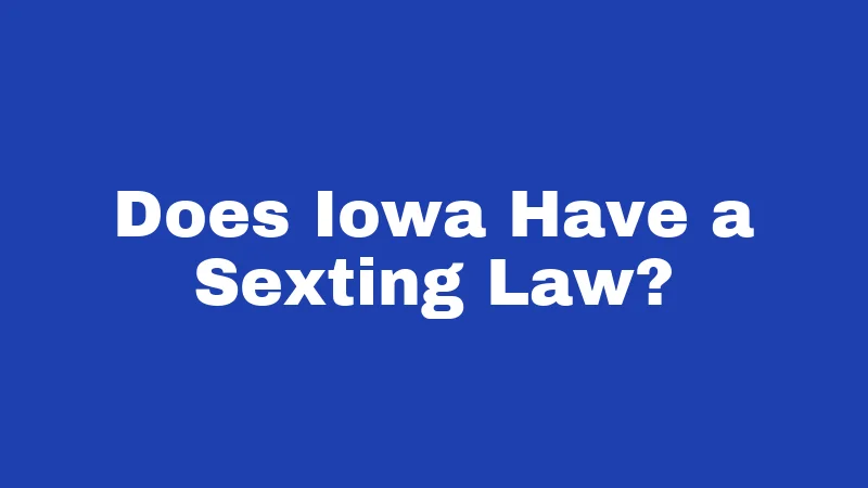 Sexting Laws in Iowa (2026): Rules Every Iowan Should Know 1 Does Iowa Have a Sexting Law?