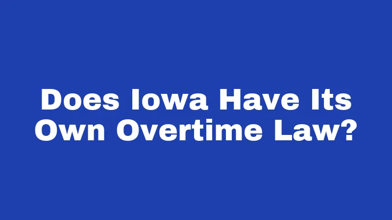 Overtime Laws in Iowa (2026): Get Paid What You're Owed 1 Does Iowa Have Its Own Overtime Law?