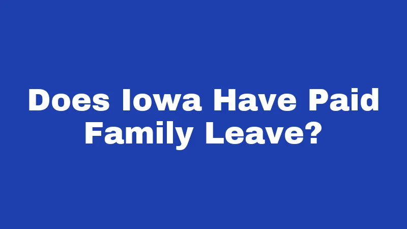 FMLA Laws in Iowa (2026): Your Job-Protected Time Off 2 Does Iowa Have Paid Family Leave?