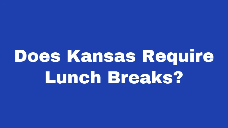 Lunch Break Laws in Kansas (2026): Know Your Rights 1 Does Kansas Require Lunch Breaks?