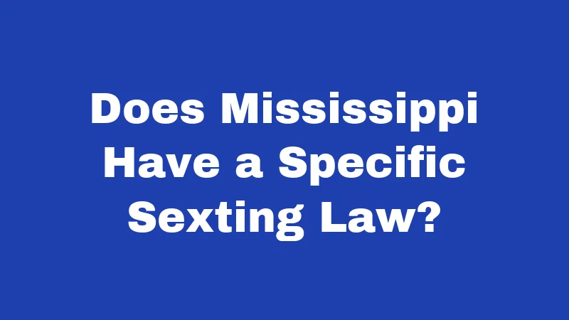Sexting Laws in Mississippi (2026): Risks Most People Don't See Coming 1 Does Mississippi Have a Specific Sexting Law?