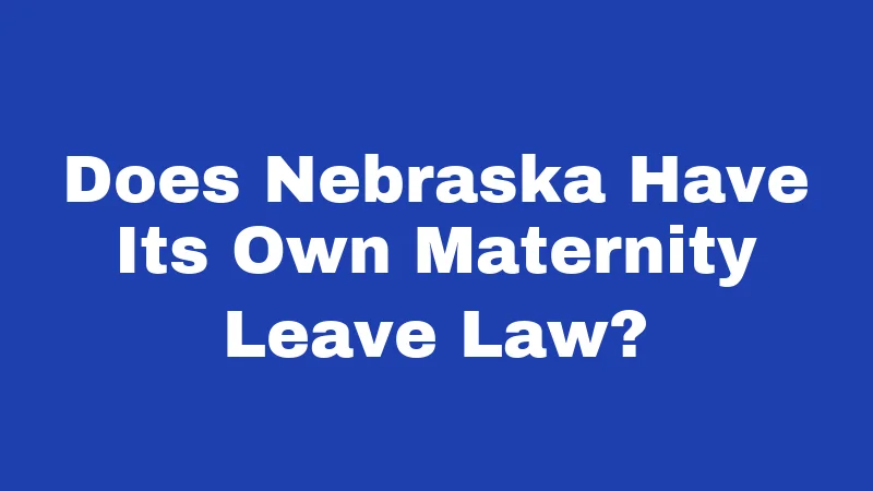Maternity Leave Laws in Nebraska (2026): The Real Rules 1 Does Nebraska Have Its Own Maternity Leave Law?