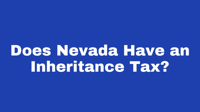 Inheritance Laws in Nevada (2026): Your Money, Your Family, Your Rules 1 Does Nevada Have an Inheritance Tax?