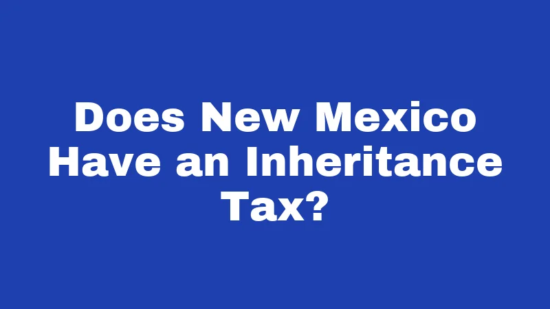 Does New Mexico Have an Inheritance Tax?