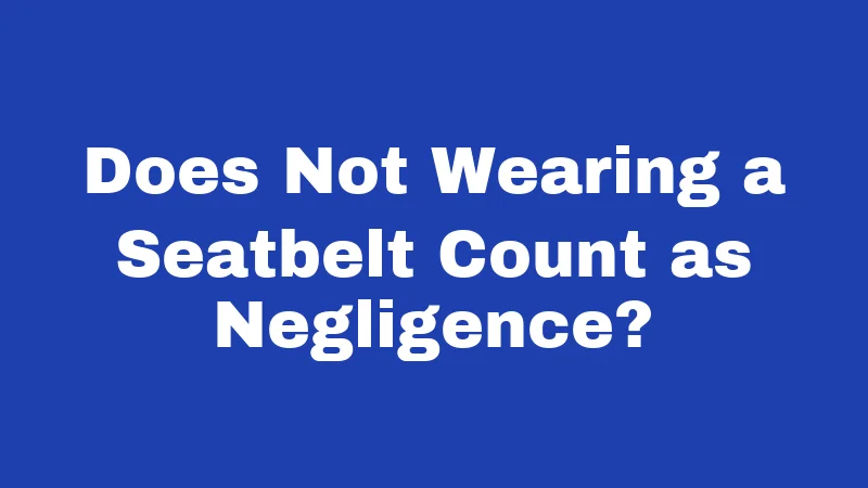 Does Not Wearing a Seatbelt Count as Negligence?