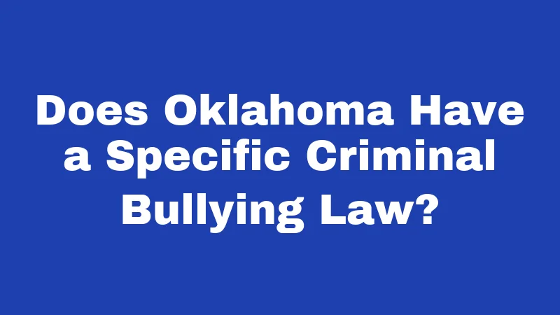 Bullying Laws in Oklahoma (2026): Penalties, Schools, and Your Rights 1 Does Oklahoma Have a Specific Criminal Bullying Law?