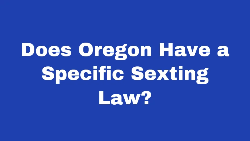 Does Oregon Have a Specific Sexting Law?