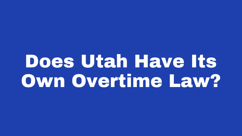 Overtime Laws in Utah (2026): Know What You're Owed 1 Does Utah Have Its Own Overtime Law?