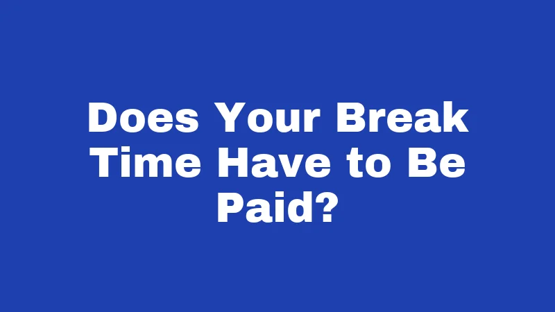 Does Your Break Time Have to Be Paid?