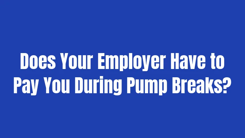 Does Your Employer Have to Pay You During Pump Breaks?