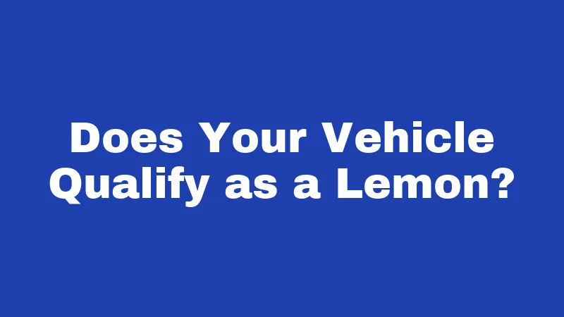 Lemon Laws in Iowa (2026): Know Your Rights 2 Does Your Vehicle Qualify as a Lemon?