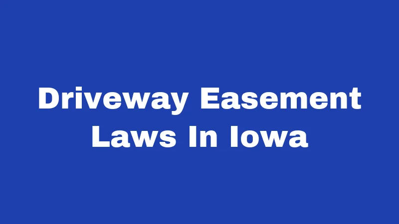 Driveway Easement Laws in Iowa (2026): Your Property Rights Explained 238 Driveway Easement Laws In Iowa